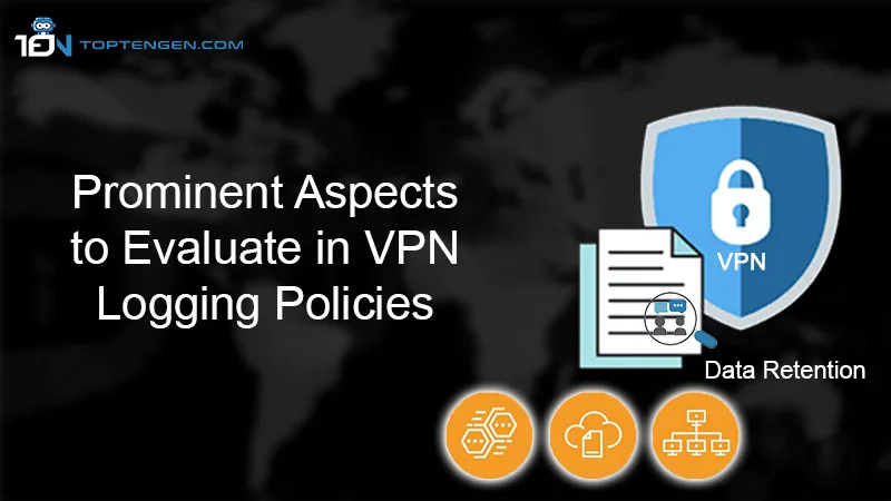 Prominent Aspects to Evaluate in VPN Logging Policies